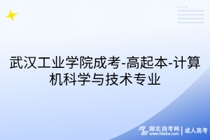 武汉工业学院成考-高起本-计算机科学与技术专业