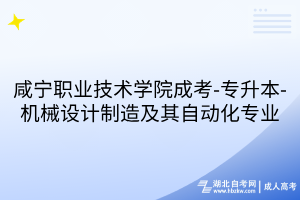咸宁职业技术学院成考-专升本-机械设计制造及其自动化专业