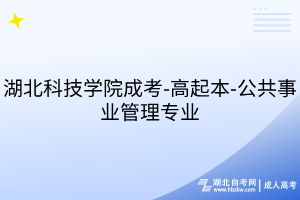 湖北科技学院成考-高起本-公共事业管理专业
