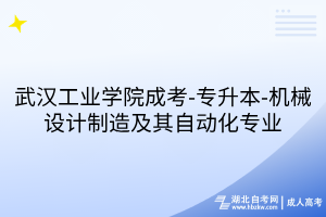 武汉工业学院成考-专升本-机械设计制造及其自动化专业