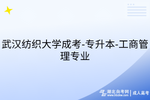 武汉纺织大学成考-专升本-工商管理专业