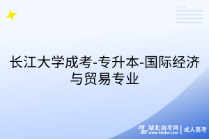 长江大学成考-专升本-国际经济与贸易专业
