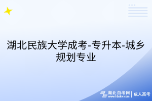 湖北民族大学成考-专升本-城乡规划专业