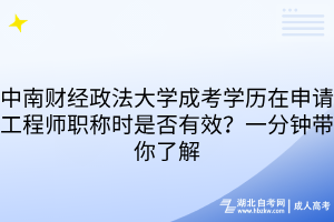 中南财经政法大学成考学历在申请工程师职称时是否有效？一分钟带你了解