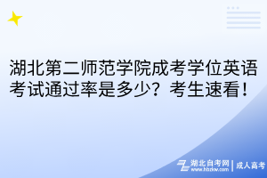 湖北第二师范学院成考学位英语考试通过率是多少？考生速看！
