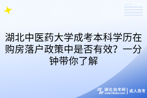 湖北中医药大学成考本科学历在购房落户政策中是否有效？一分钟带你了解