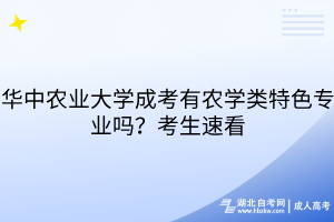 华中农业大学成考有农学类特色专业吗？考生速看