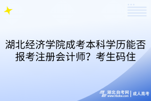 湖北经济学院成考本科学历能否报考注册会计师？考生码住