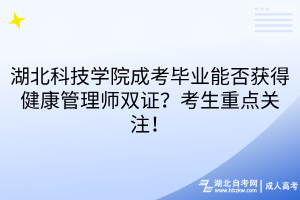 湖北科技学院成考毕业能否获得健康管理师双证？考生重点关注！