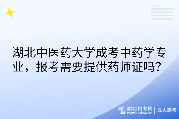 湖北中医药大学成考中药学专业，报考需要提供药师证吗？