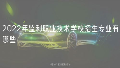 2022年监利职业技术学校招生专业有哪些