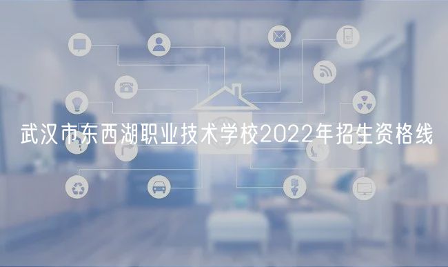 武汉市东西湖职业技术学校2022年招生资格线