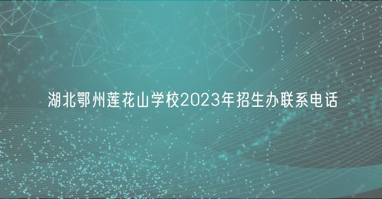 湖北鄂州莲花山学校2023年招生办联系电话