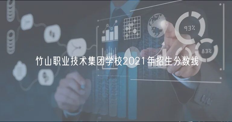 竹山职业技术集团学校2021年招生分数线