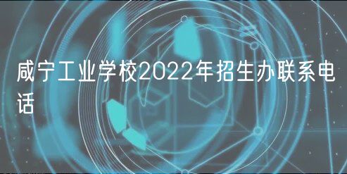 咸宁工业学校2022年招生办联系电话