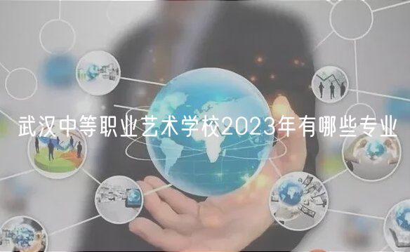 武汉中等职业艺术学校2023年有哪些专业