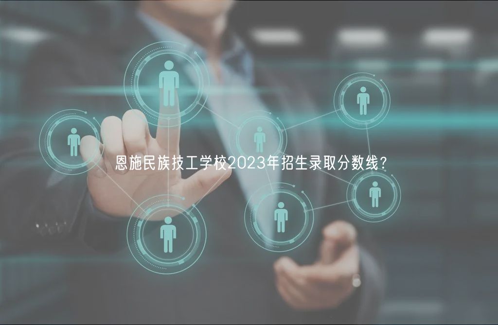 恩施民族技工学校2023年招生录取分数线？