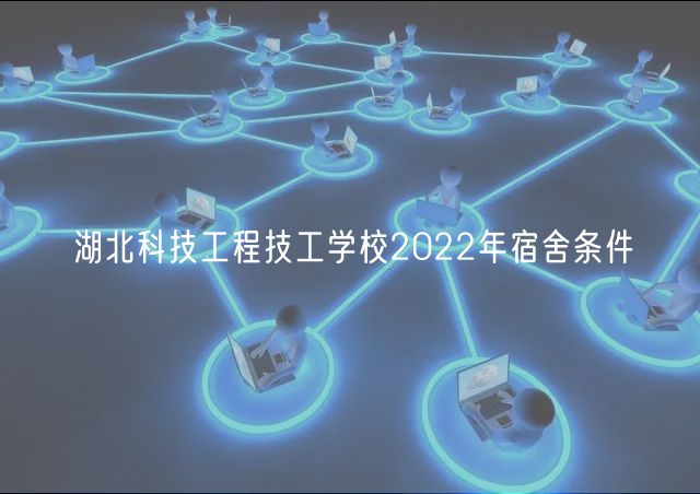 湖北科技工程技工学校2022年宿舍条件