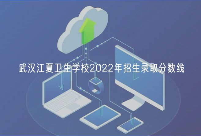 武汉江夏卫生学校2022年招生录取分数线