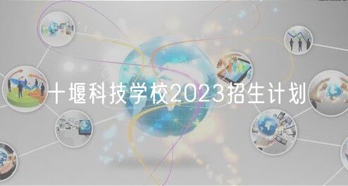 十堰科技学校2023招生计划