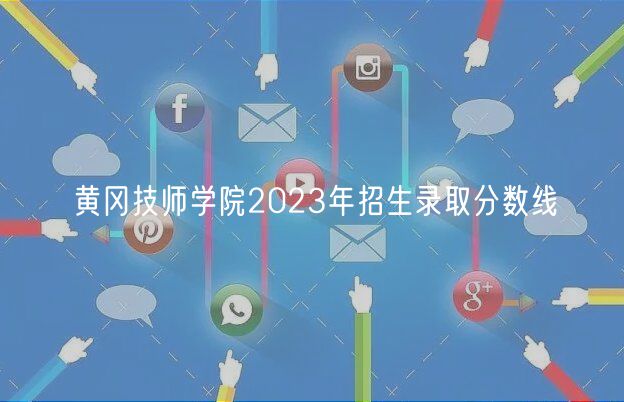 黄冈技师学院2023年招生录取分数线