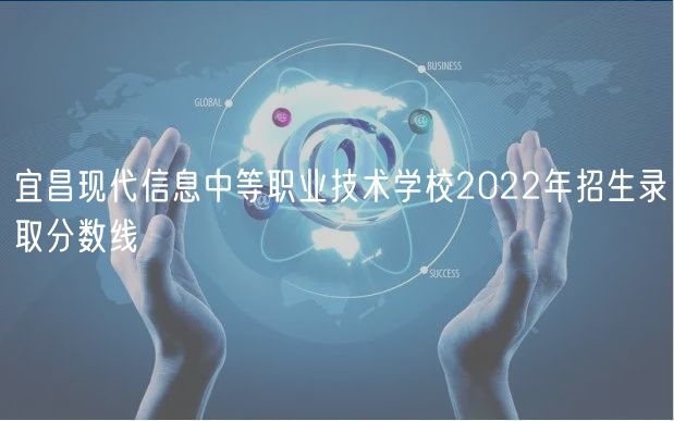 宜昌现代信息中等职业技术学校2022年招生录取分数线