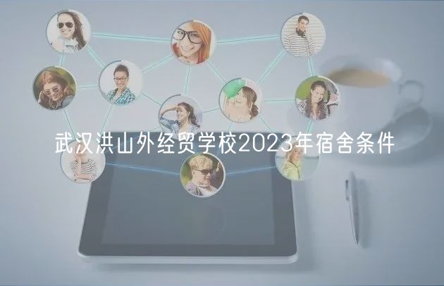 武汉洪山外经贸学校2023年宿舍条件