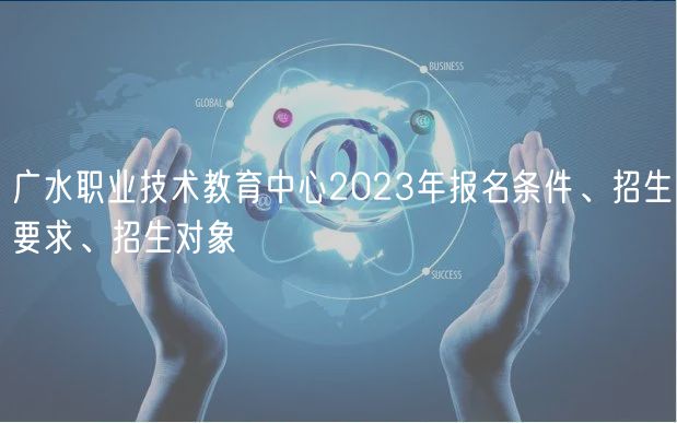广水职业技术教育中心2023年报名条件、招生要求、招生对象