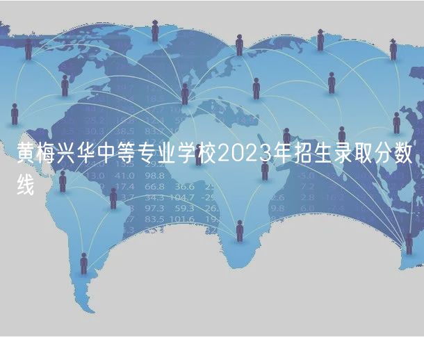 黄梅兴华中等专业学校2023年招生录取分数线