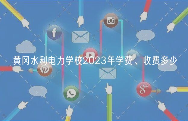 黄冈水利电力学校2023年学费、收费多少