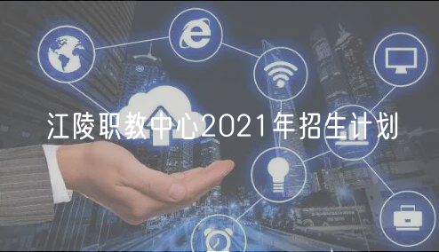 江陵职教中心2021年招生计划
