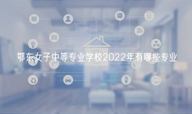 鄂东女子中等专业学校2022年有哪些专业