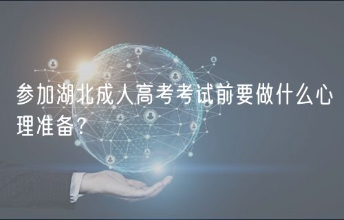 参加湖北成人高考考试前要做什么心理准备？