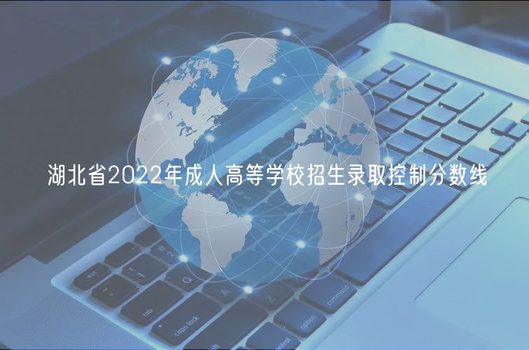 湖北省2022年成人高等学校招生录取控制分数线