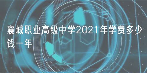 襄城职业高级中学2021年学费多少钱一年