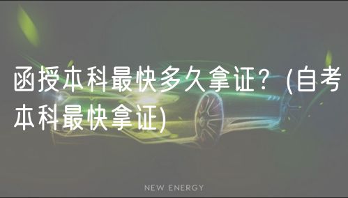 函授本科最快多久拿证？(自考本科最快拿证)