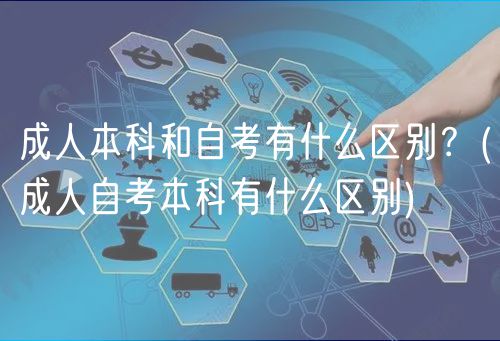 成人本科和自考有什么区别？(成人自考本科有什么区别)