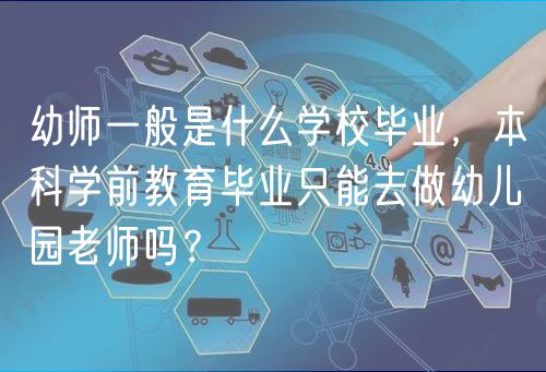 幼师一般是什么学校毕业，本科学前教育毕业只能去做幼儿园老师吗？