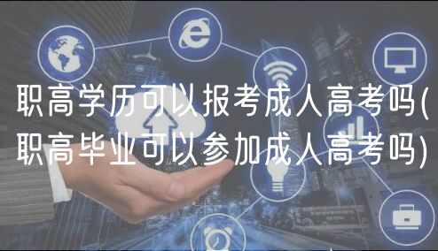 职高学历可以报考成人高考吗(职高毕业可以参加成人高考吗)