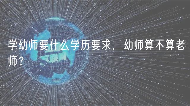 学幼师要什么学历要求，幼师算不算老师？