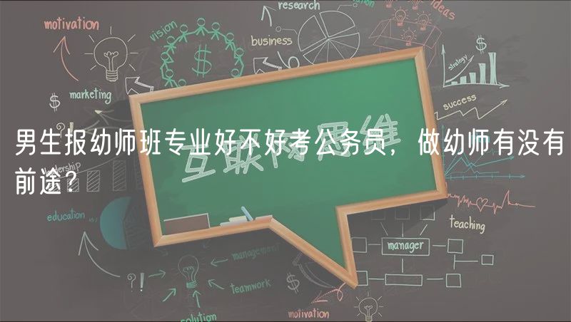 男生报幼师班专业好不好考公务员，做幼师有没有前途？