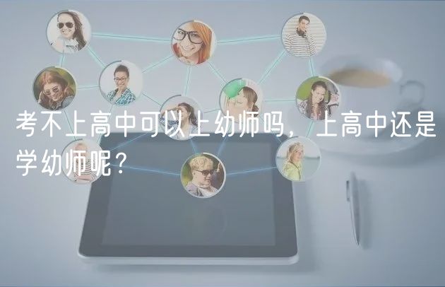 考不上高中可以上幼师吗，上高中还是学幼师呢？