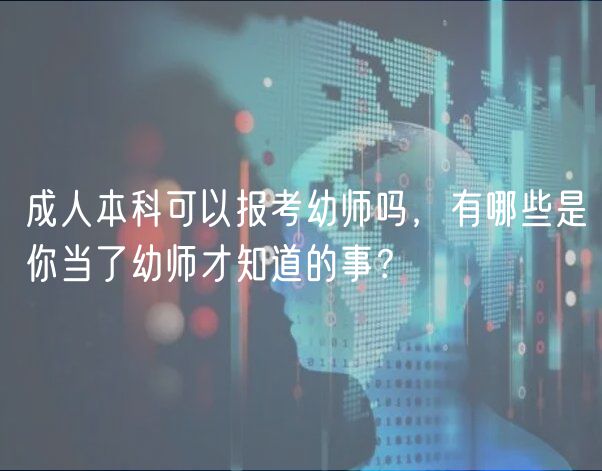 成人本科可以报考幼师吗，有哪些是你当了幼师才知道的事？