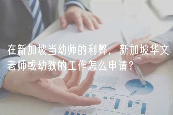 在新加坡当幼师的利弊，新加坡华文老师或幼教的工作怎么申请？