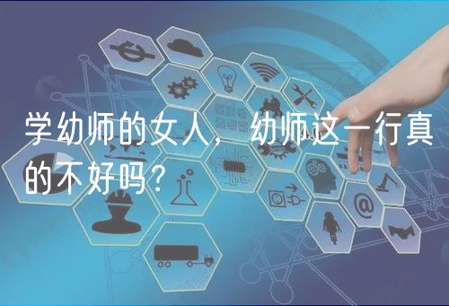 学幼师的女人，幼师这一行真的不好吗？