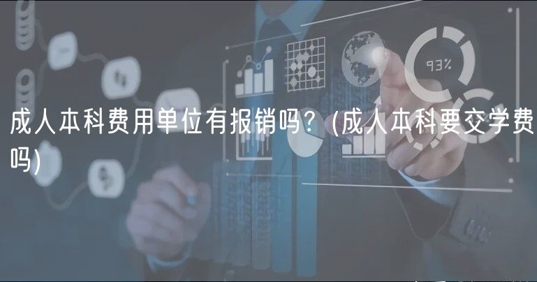 成人本科费用单位有报销吗？(成人本科要交学费吗)