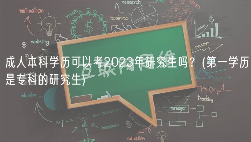 成人本科学历可以考2023年研究生吗？(第一学历是专科的研究生)