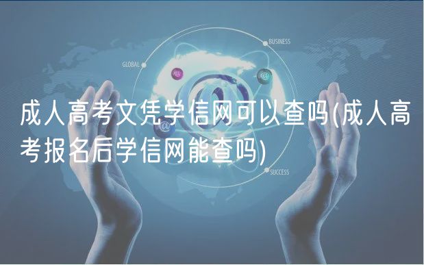 成人高考文凭学信网可以查吗(成人高考报名后学信网能查吗)