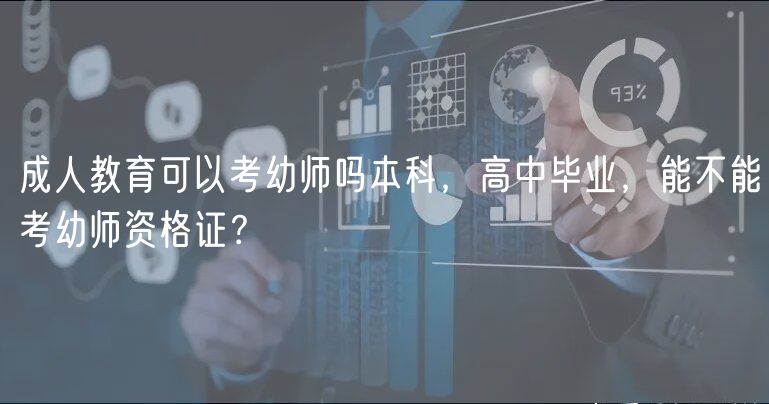 成人教育可以考幼师吗本科，高中毕业，能不能考幼师资格证？