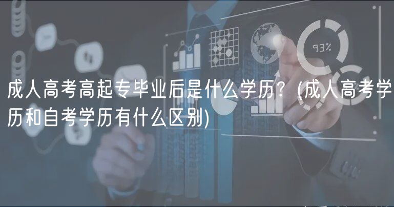 成人高考高起专毕业后是什么学历？(成人高考学历和自考学历有什么区别)